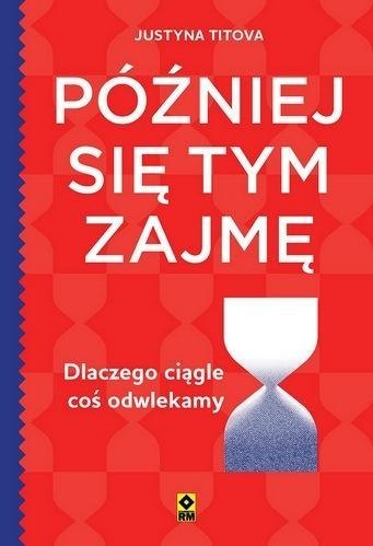 Później się tym zajmę Dlaczego ciągle coś...