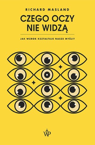 Czego oczy nie widzą. Jak wzrok kształtuje nasze myśli