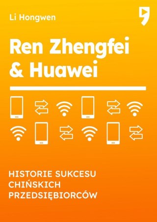 Ren Zhengfei & Huawei. Historie sukcesu chińskich przedsiębiorców