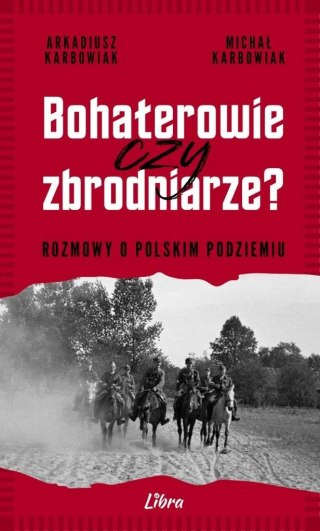 Bohaterowie czy zbrodniarze? Rozmowy o polskim...