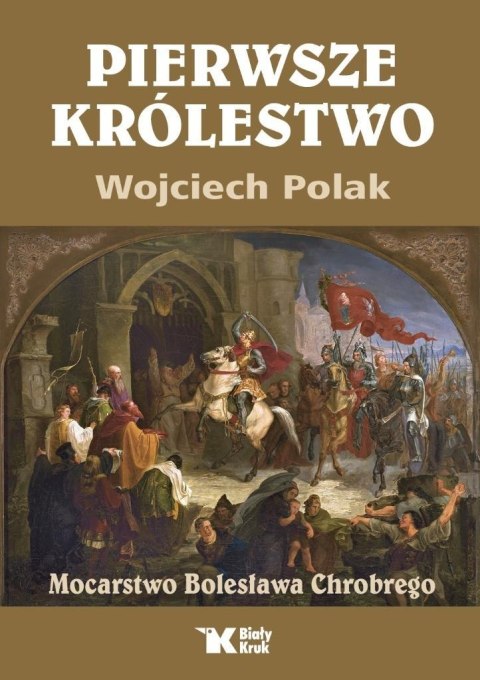 Pierwsze królestwo. Mocarstwo Bolesława Chrobrego