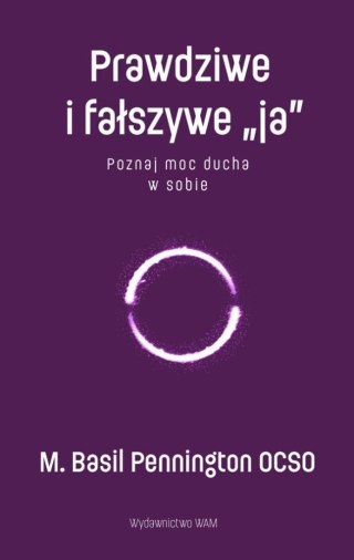 Prawdziwe i fałszywe ja. Poznaj moc ducha w sobie