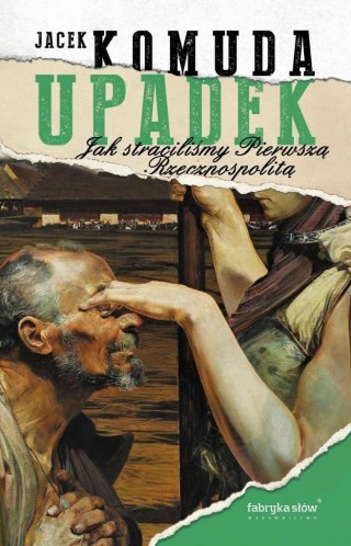 Upadek. Jak straciliśmy Pierwszą Rzeczpospolitą