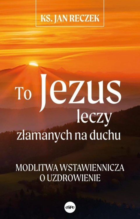 To Jezus leczy złamanych na duchu