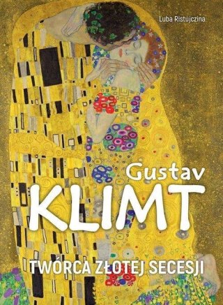 Gustav Klimt. Twórca złotej secesji