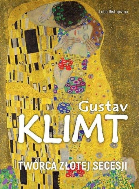 Gustav Klimt. Twórca złotej secesji