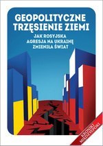 Geopolityczne trzęsienie ziemi. Jak rosyjska agresja na Ukrainę zmieniła świat