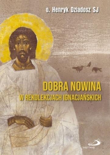 Dobra Nowina w rekolekcjach ignacjańskich Dobra Nowina w rekolekcjach ignacjańskich