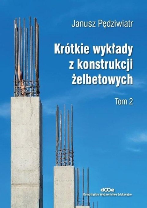 Krótkie wykłady z konstrukcji żelbetowych T.2 Krótkie wykłady z konstrukcji żelbetowych T.2