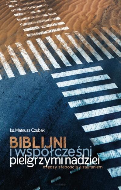 Biblijni i współcześni pilelgrzymi nadziei Biblijni i współcześni pilelgrzymi nadziei