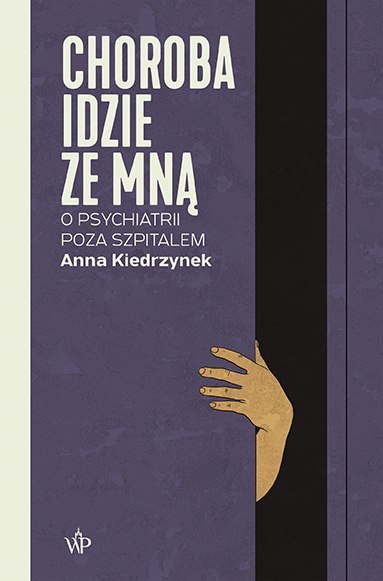 Choroba idzie ze mną. O psychiatrii poza szpitalem Choroba idzie ze mną. O psychiatrii poza szpitalem