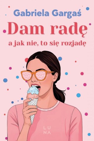Dam radę, a jak nie, to się rozjadę GABRIELA GARGAŚ