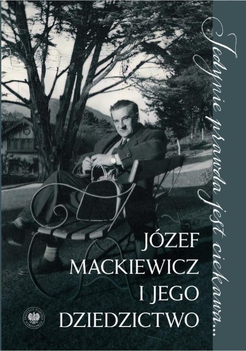 Jedynie prawda jest ciekawa.... Józef Mackiewicz Jedynie prawda jest ciekawa.... Józef Mackiewicz
