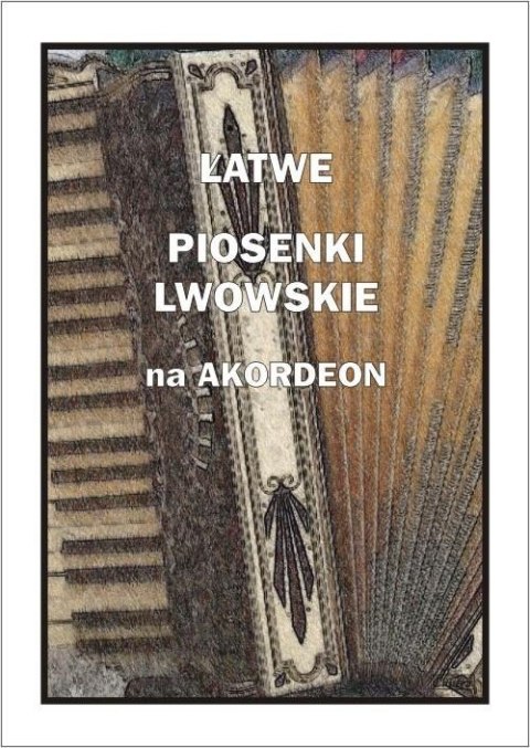 Łatwe Piosenki lwowskie na akordeon Łatwe Piosenki lwowskie na akordeon
