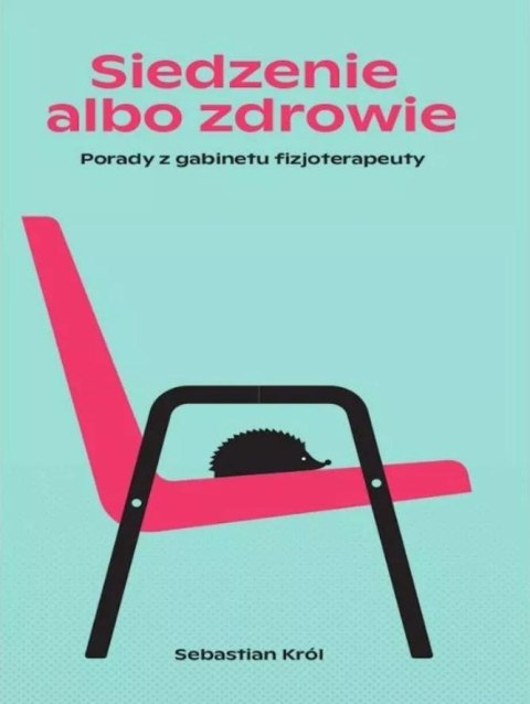 Siedzenie albo zdrowie. Porady z gabinetu... Siedzenie albo zdrowie. Porady z gabinetu...