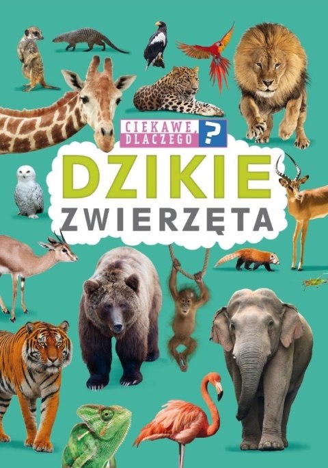Ciekawe, dlaczego? Dzikie zwierzęta Ciekawe, dlaczego? Dzikie zwierzęta