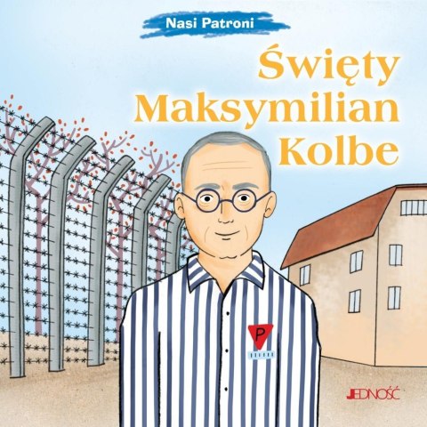 Nasi Patroni. Święty Maksymilian Kolbe Nasi Patroni. Święty Maksymilian Kolbe