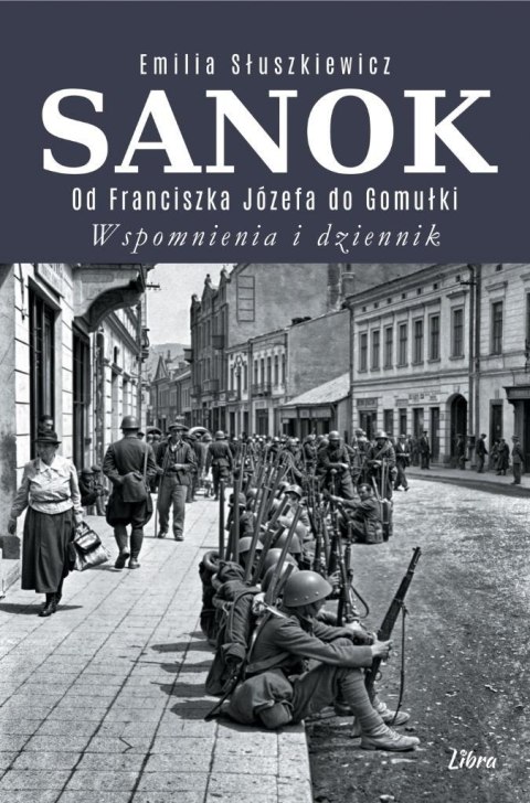 Sanok. Od Franciszka Józefa do Gomułki Sanok. Od Franciszka Józefa do Gomułki