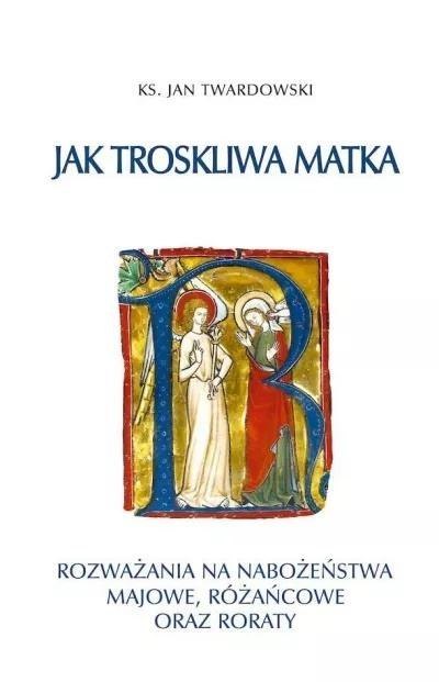 Jak troskliwa matka. Rozważania na nabożeństwa.. Jak troskliwa matka. Rozważania na nabożeństwa..