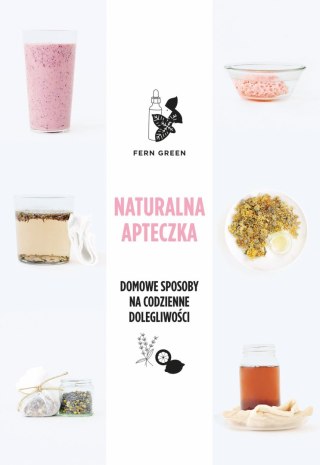 Naturalna apteczka. Domowe sposoby na codzienne dolegliwości