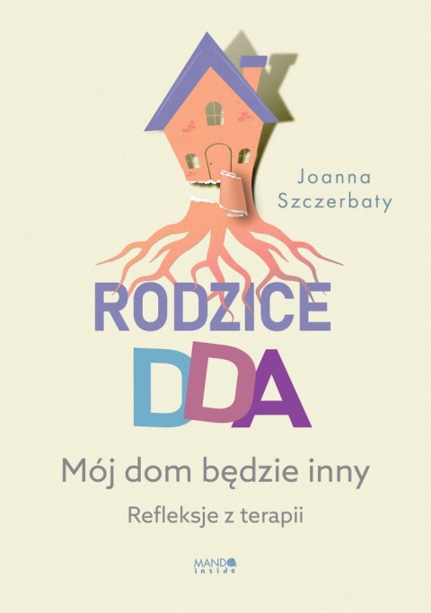 Rodzice DDA. Mój dom będzie inny. Refleksje z terapii Rodzice DDA. Mój dom będzie inny. Refleksje z terapii