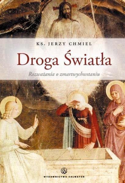 Droga Światła. Rozważania o Zmartwychwstaniu Droga Światła. Rozważania o Zmartwychwstaniu