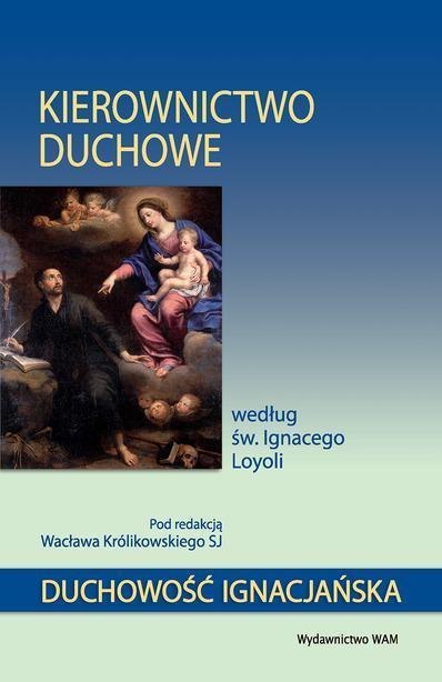 Kierownictwo duchowe według św. Ignacego Loyoli Kierownictwo duchowe według św. Ignacego Loyoli