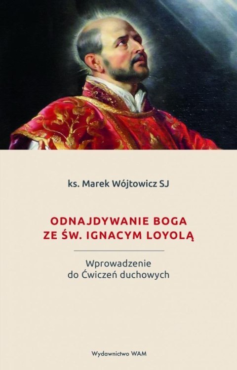 Odnajdywanie Boga ze św. Ignacym Loyolą Odnajdywanie Boga ze św. Ignacym Loyolą