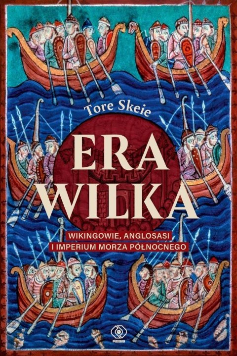 Era Wilka. Wikingowie, Anglosasi i imperium Morza Era Wilka. Wikingowie, Anglosasi i imperium Morza