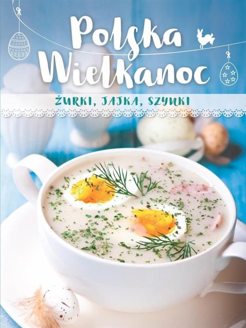Polska Wielkanoc. Żurki, jajka, szynki Polska Wielkanoc. Żurki, jajka, szynki