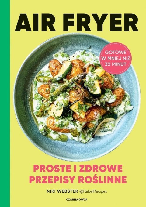 Air Fryer. Proste i zdrowe przepisy roślinne Air Fryer. Proste i zdrowe przepisy roślinne