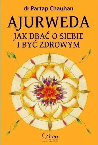 Ajurweda. Jak dbać o siebie i być zdrowym Ajurweda. Jak dbać o siebie i być zdrowym