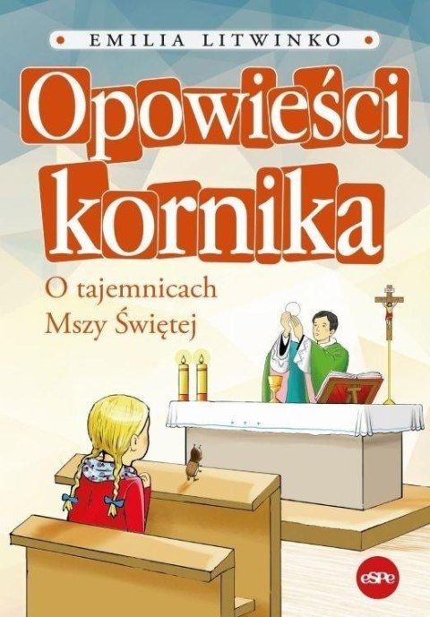 Opowieści kornika. O tajemnicach Mszy Świętej Opowieści kornika. O tajemnicach Mszy Świętej