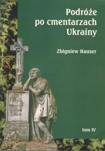 Podróże po cmentarzach Ukrainy... T.4 Podróże po cmentarzach Ukrainy... T.4