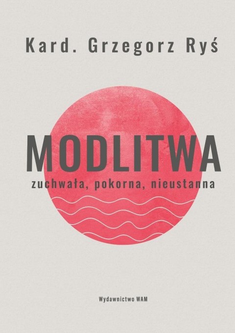Modlitwa. Zuchwała, pokorna, nieustanna Modlitwa. Zuchwała, pokorna, nieustanna