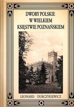 Dwory polskie w Wielkiem Księstwie Poznańskiem Dwory polskie w Wielkiem Księstwie Poznańskiem