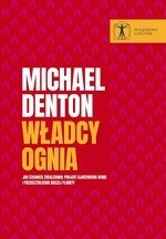 Władcy ognia. Jak człowiek zrealizował projekt ujarzmienia ognia i przekształcenia naszej planety Władcy ognia. Jak człowiek zrealizował projekt ujarzmienia ognia i przekształcenia naszej planety