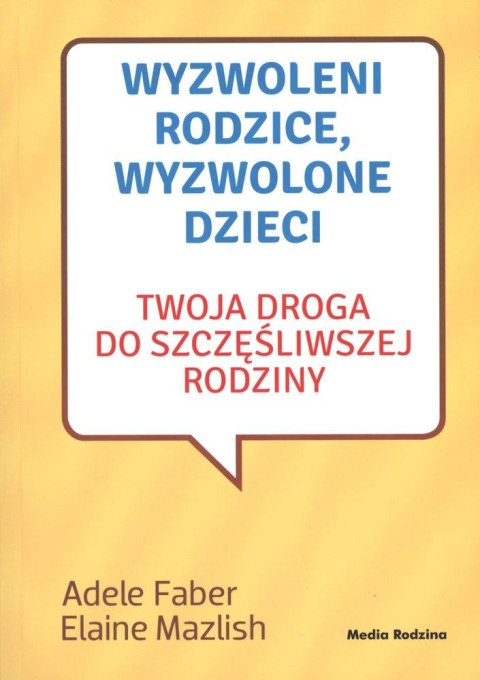 Wyzwoleni rodzice wyzwolone dzieci twoja droga do szczęśliwej rodziny wyd. 2017 Wyzwoleni rodzice wyzwolone dzieci twoja droga do szczęśliwej rodziny wyd. 2017