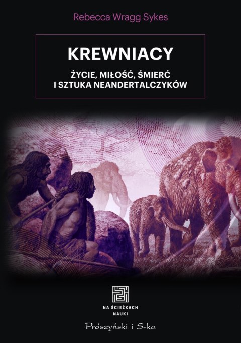 Krewniacy. Życie, miłość , śmierć i sztuka Neandertalczyków Krewniacy. Życie, miłość , śmierć i sztuka Neandertalczyków