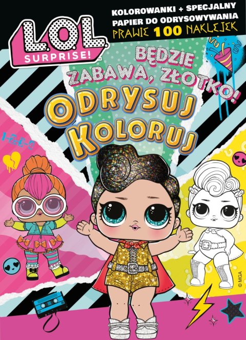 Będzie zabawa, złotko! L.O.L. Surprise! Odrysuj koloruj Będzie zabawa, złotko! L.O.L. Surprise! Odrysuj koloruj