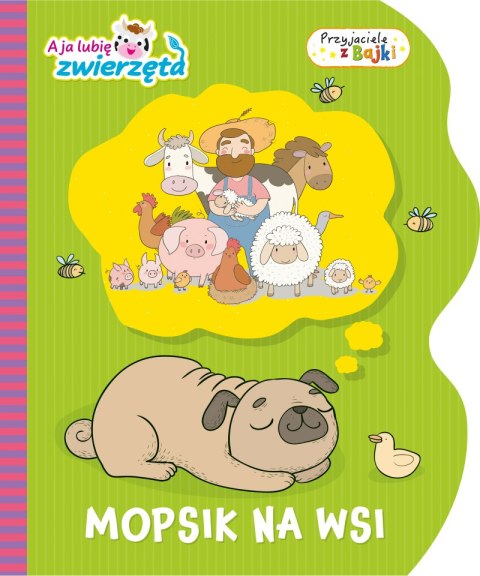 Mopsik na wsi. A ja lubię zwierzęta. Przyjaciele z Bajki Mopsik na wsi. A ja lubię zwierzęta. Przyjaciele z Bajki