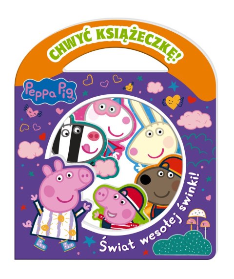 Świat wesołej świnki! Chwyć Książeczkę. Świnka Peppa Świat wesołej świnki! Chwyć Książeczkę. Świnka Peppa