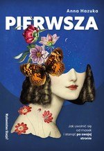 PIERWSZA. Jak uwolnić się od masek i stanąć po swojej stronie PIERWSZA. Jak uwolnić się od masek i stanąć po swojej stronie