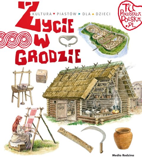 Życie w grodzie. Tu powstała Polska Życie w grodzie. Tu powstała Polska