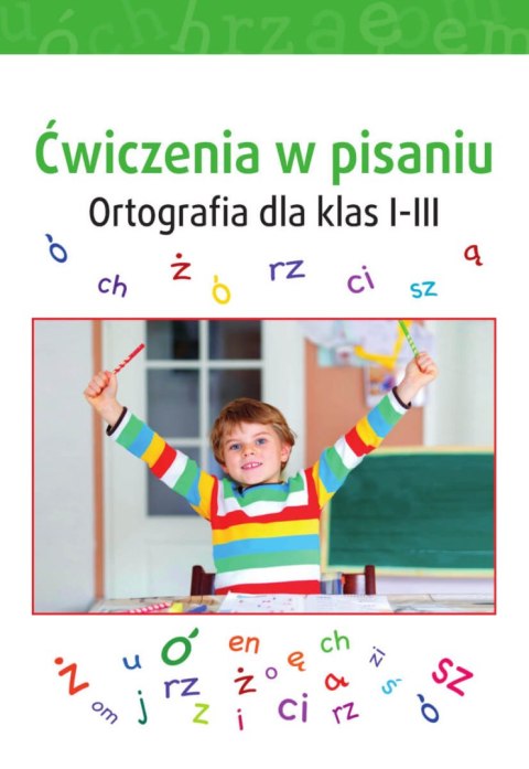 Ćwiczenia w pisaniu. Ortografia dla klas I-III Ćwiczenia w pisaniu. Ortografia dla klas I-III
