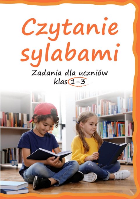 Czytanie sylabami. Zadania dla uczniów klas 1-3 Czytanie sylabami. Zadania dla uczniów klas 1-3