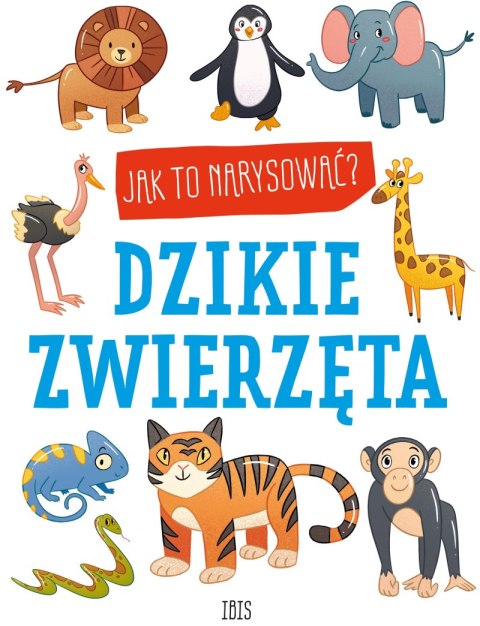 Dzikie zwierzęta. Jak to narysować? Dzikie zwierzęta. Jak to narysować?