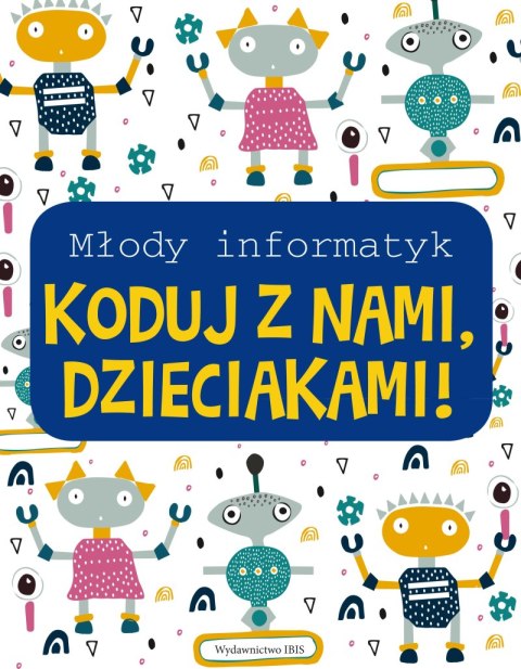 Koduj z nami, Dzieciakami! Młody informatyk Koduj z nami, Dzieciakami! Młody informatyk
