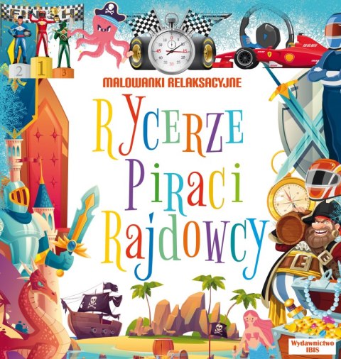 Rycerze, piraci, rajdowcy. Malowanki relaksacyjne Rycerze, piraci, rajdowcy. Malowanki relaksacyjne