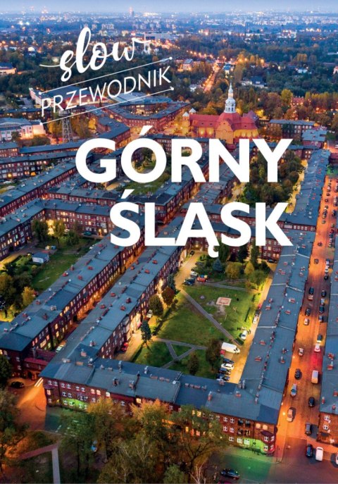 Górny Śląsk. Slow przewodnik Górny Śląsk. Slow przewodnik